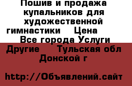 Пошив и продажа купальников для художественной гимнастики  › Цена ­ 8 000 - Все города Услуги » Другие   . Тульская обл.,Донской г.